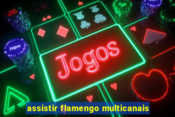 assistir flamengo multicanais